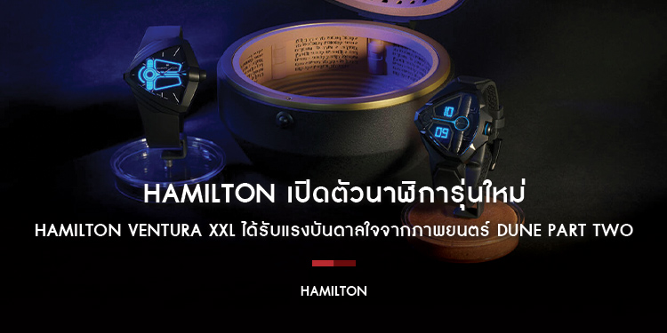 HAMILTON เปิดตัวนาฬิการุ่นใหม่ HAMILTON VENTURA XXL รุ่นลิมิเต็ด อิดิชัน ได้รับแรงบันดาลใจจากภาพยนตร์ Dune Part Two