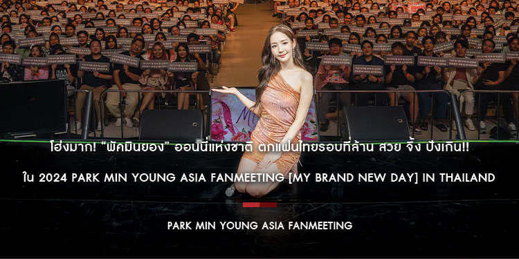 โฮ่งมาก! “พัคมินยอง” ออนนี่แห่งชาติ ตกแฟนไทยรอบที่ล้าน สวย จึ้ง ปังเกิน!! ใน 2024 PARK MIN YOUNG ASIA FANMEETING [MY BRAND NEW DAY] in Thailand
