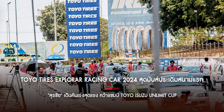 TOYO TIRES EXPLORAR RACING CAR 2024 สุดมันส์ประเดิมสนามแรก"สุรชัย" เดินคันเร่งสุดแรง คว้าแชมป์ TOYO ISUZU UNLIMIT CUP