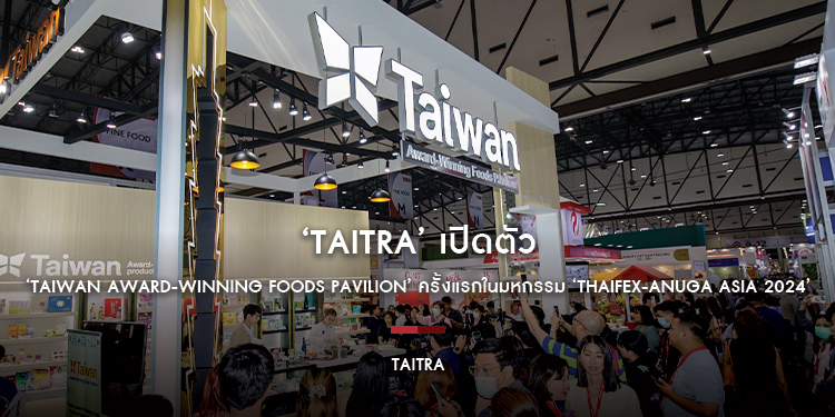 ‘TAITRA’ เปิดตัว ‘Taiwan Award-Winning Foods Pavilion’ ครั้งแรกในมหกรรม ‘THAIFEX-Anuga Asia 2024’