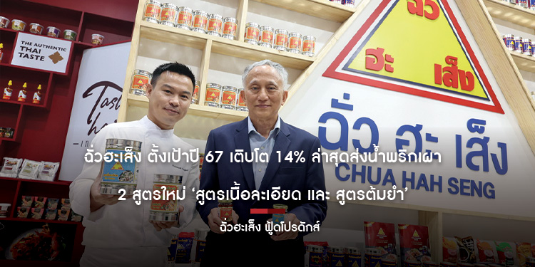 ฉั่วฮะเส็ง ตั้งเป้าปี 67 เติบโต 14% ล่าสุดส่งน้ำพริกเผา 2 สูตรใหม่ ‘สูตรเนื้อละเอียด และ สูตรต้มยำ’ 