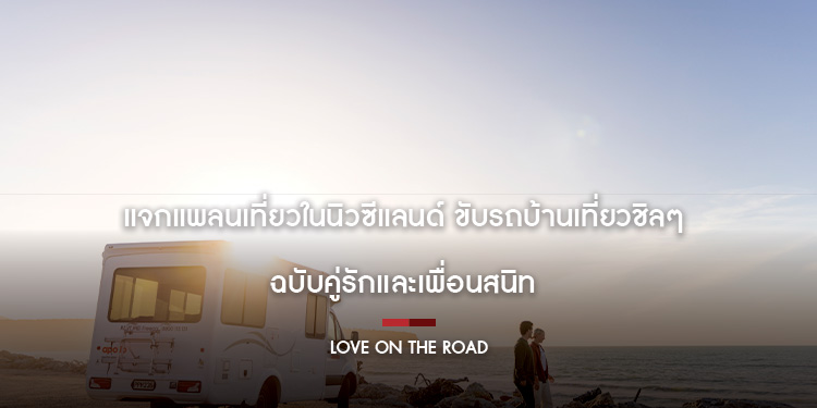 แจกแพลนเที่ยวในนิวซีแลนด์ ขับรถบ้านเที่ยวชิลๆ ฉบับคู่รักและเพื่อนสนิท