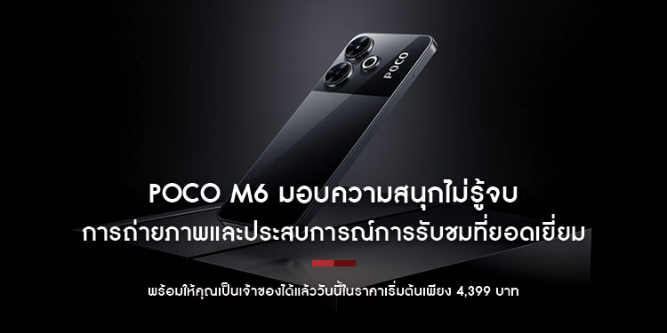 POCO M6 มอบความสนุกไม่รู้จบด้วยการถ่ายภาพและประสบการณ์การรับชมที่ยอดเยี่ยม พร้อมให้คุณเป็นเจ้าของได้แล้ววันนี้ในราคาเริ่มต้นเพียง 4,399 บาท