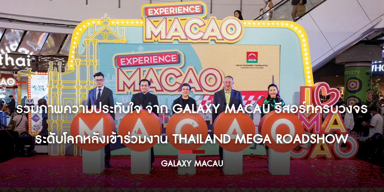 ข่าวประชาสัมพันธ์  รวมภาพความประทับใจ จาก Galaxy Macau รีสอร์ทครบวงจรระดับโลก หลังเข้าร่วมงาน THAILAND MEGA ROADSHOW