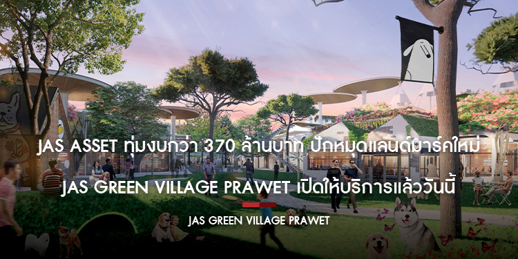 JAS ASSET ทุ่มงบกว่า 370 ล้านบาท  ปักหมุดแลนด์มาร์คใหม่ JAS GREEN VILLAGE PRAWET เปิดให้บริการแล้ววันนี้
