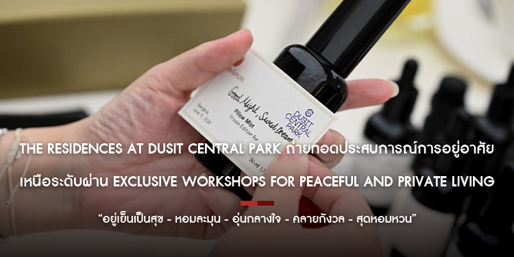 The Residences at Dusit Central Park ถ่ายทอดประสบการณ์การอยู่อาศัยเหนือระดับ ผ่าน Exclusive Workshops for Peaceful and Private Living