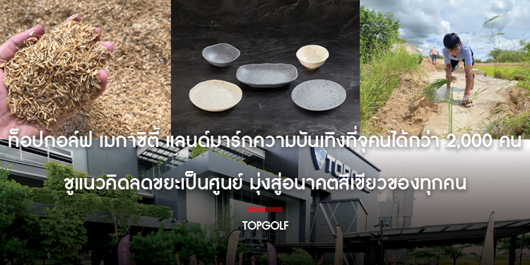 ท็อปกอล์ฟ เมกาซิตี้ แลนด์มาร์กความบันเทิงที่จุคนได้กว่า 2,000 คน ชูแนวคิดลดขยะเป็นศูนย์ มุ่งสู่อนาคตสีเขียวของทุกคน