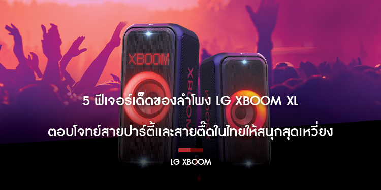 5 ฟีเจอร์เด็ดของลำโพง LG XBOOM XL ตอบโจทย์สายปาร์ตี้และสายตื๊ดในไทยให้สนุกสุดเหวี่ยง