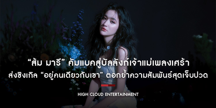 “ส้ม มารี” คัมแบคสู่บัลลังก์เจ้าแม่เพลงเศร้า ส่งซิงเกิล “อยู่คนเดียวกับเขา” ตอกย้ำความสัมพันธ์สุดเจ็บปวด