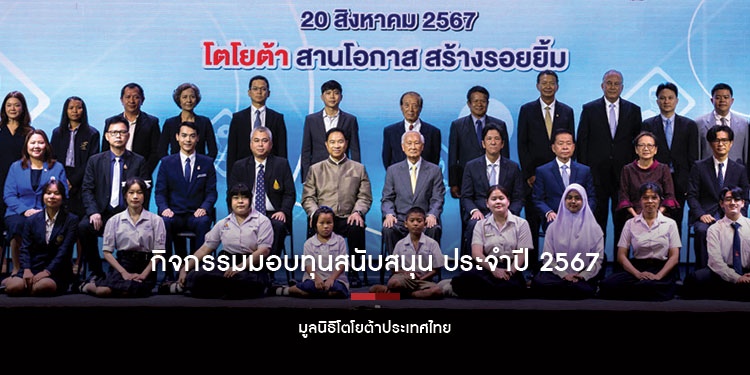 มูลนิธิโตโยต้าประเทศไทย สานต่อเจตนารมณ์ ขับเคลื่อนสังคมไทยสู่สังคมแห่งความยั่งยืน ผ่านกิจกรรมมอบทุนสนับสนุน ประจำปี 2567