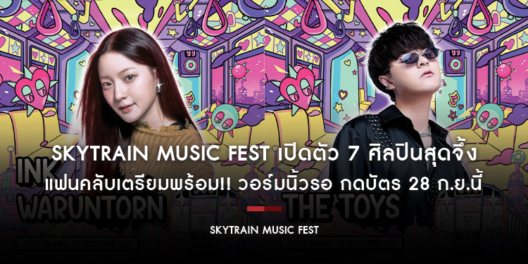 SkyTrain Music Fest เปิดตัว 7 ศิลปินสุดจึ้ง แฟนคลับเตรียมพร้อม!! วอร์มนิ้วรอ กดบัตร 28 ก.ย.นี้