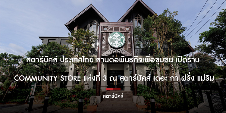 สตาร์บัคส์ ประเทศไทย สานต่อพันธกิจเพื่อชุมชน  เปิดร้าน ‘Community Store’ แห่งที่ 3 ณ สตาร์บัคส์ เดอะ กาดฝรั่ง แม่ริม  เดินหน้าสนับสนุนชุมชนชาวไร่กาแฟอ