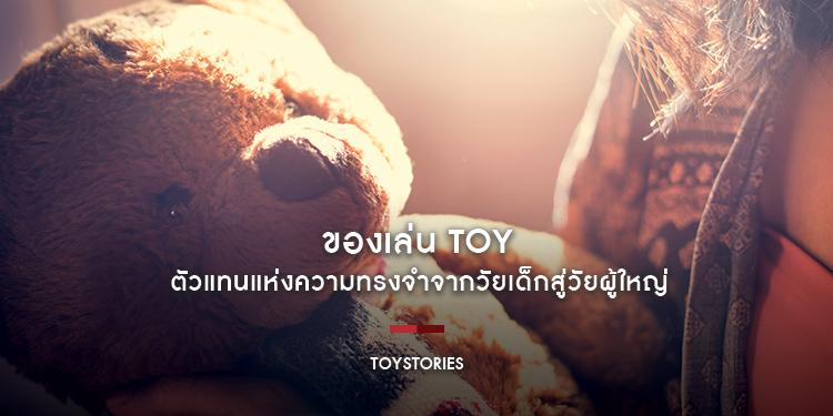 ของเล่น ตัวแทนแห่งความทรงจำจากวัยเด็กสู่วัยผู้ใหญ่