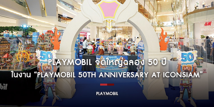 Playmobil จัดใหญ่ฉลอง 50 ปี ชวนตื่นตากับอาณาจักร Playmobil สุดอลังการในงาน “Playmobil 50th Anniversary at ICONSIAM”