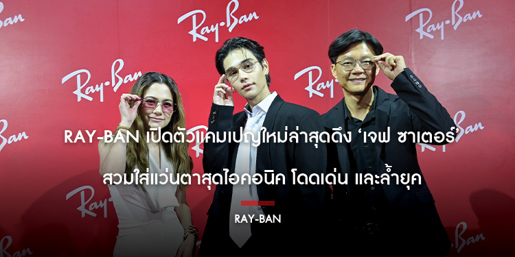 Ray-Ban เปิดตัวแคมเปญใหม่ล่าสุดดึง ‘เจฟ ซาเตอร์’  สวมใส่แว่นตาสุดไอคอนิค โดดเด่น และล้ำยุค