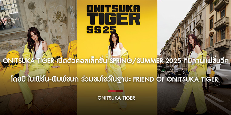 Onitsuka Tiger เปิดตัวคอลเล็กชั่น Spring/Summer 2025 ที่มิลานแฟชั่นวีค โดยมี ใบเฟิร์น-พิมพ์ชนก ร่วมชมโชว์ในฐานะ Friend of Onitsuka Tiger Thailand