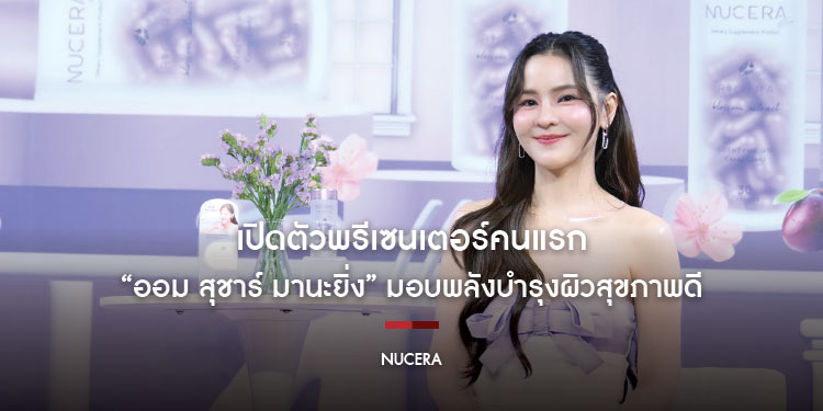 NUCERA (นูเซร่า) จัดงาน ‘NUCERA 4th Anniversary …Welcome to House of NUCERA’ ฉลองครบรอบ 4 ปี เปิดตัวพรีเซนเตอร์คนแรก “ออม สุชาร์ มานะยิ่ง”