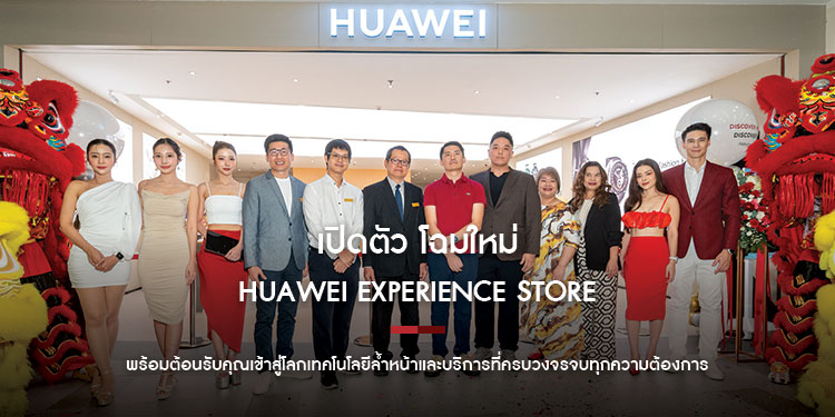 เปิดตัว HUAWEI Experience Store โฉมใหม่ พร้อมต้อนรับคุณเข้าสู่โลกเทคโนโลยีล้ำหน้าและบริการที่ครบวงจรจบทุกความต้องการ