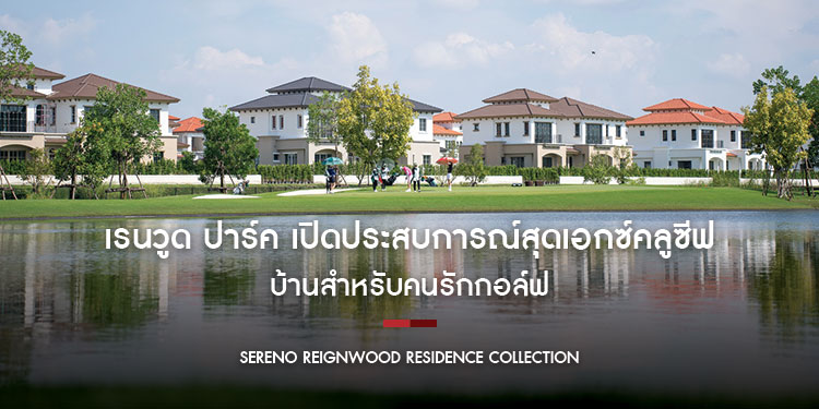  เรนวูด ปาร์ค เปิดประสบการณ์สุดเอกซ์คลูซีฟ ‘บ้านสำหรับคนรักกอล์ฟ’ ในงาน SERENO SHOWCASE