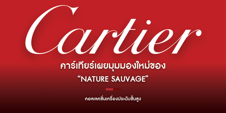 คาร์เทียร์เผยมุมมองใหม่ของ “NATURE SAUVAGE” คอลเลคชั่นเครื่องประดับชั้นสูง