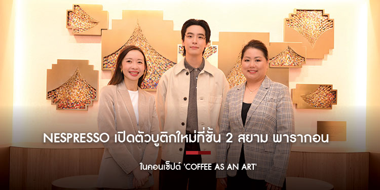 เนสเพรสโซฉลองเปิดตัวบูติกคอนเซ็ปต์ใหม่ ผ่านประสบการณ์กาแฟคุณภาพที่ผสานงานศิลปะ ณชั้น 2 สยามพารากอน