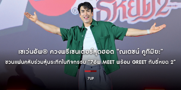เซเว่นอัพ® ควงพรีเซนเตอร์สุดฮอต “ณเดชน์ คูกิมิยะ” ชวนแฟนคลับร่วมลุ้นระทึกในกิจกรรม “7อัพ MEET พร้อม GREET กับธี่หยด 2”