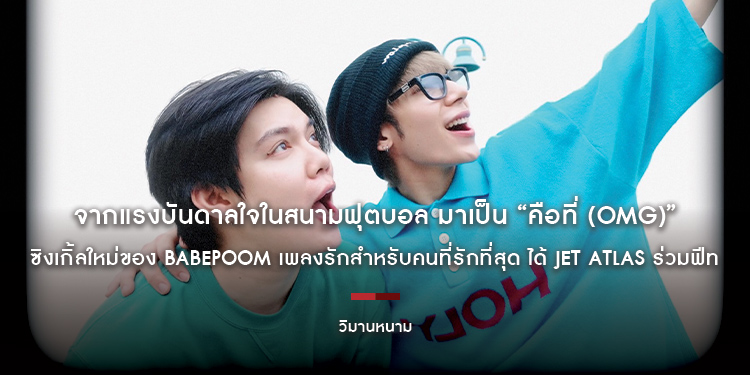 จากแรงบันดาลใจในสนามฟุตบอล มาเป็น “คือที่ (OMG)” ซิงเกิ้ลใหม่ของ BABEPOOM เพลงรักสำหรับคนที่รักที่สุด ได้ Jet ATLAS ร่วมฟีท