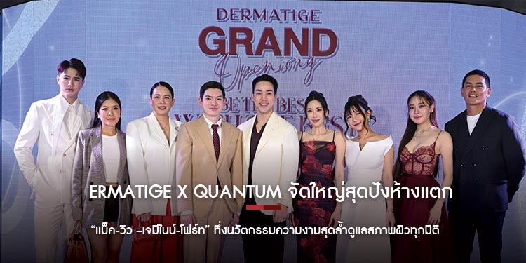 Dermatige X Quantum จัดใหญ่สุดปังห้างแตกกลางสยามสแควร์วัน  แม็ค วิว  เจมีไนน์ โฟร์ท ทึ่งนวัตกรรมความงามสุดล้ำดูแลสภาพผิวทุกมิติ