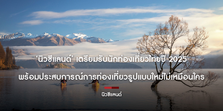 ‘นิวซีแลนด์’ เตรียมรับนักท่องเที่ยวไทยปี 2025 พร้อมประสบการณ์การท่องเที่ยวรูปแบบใหม่ไม่เหมือนใคร