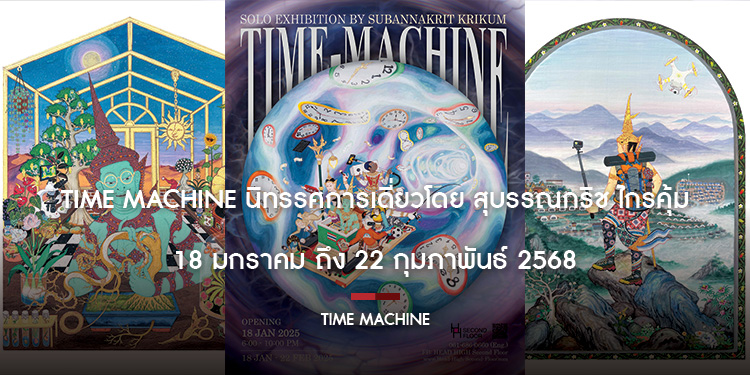 TIME MACHINE นิทรรศการเดี่ยวโดย สุบรรณกริช ไกรคุ้ม 18 มกราคม ถึง 22 กุมภาพันธ์ 2568