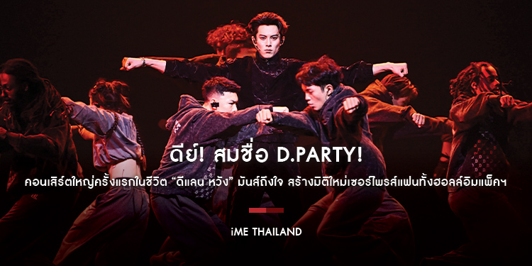 ดีย์! สมชื่อ D.PARTY! คอนเสิร์ตใหญ่ครั้งแรกในชีวิต “ดีแลน หวัง” มันส์ถึงใจ สร้างมิติใหม่เซอร์ไพรส์แฟนทั้งฮอลล์อิมแพ็คฯ