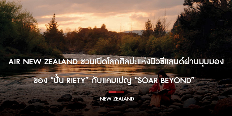 Air New Zealand ชวนเปิดโลกศิลปะแห่งนิวซีแลนด์ผ่านมุมมองของ “ปั๋น Riety” กับแคมเปญ “Soar Beyond”