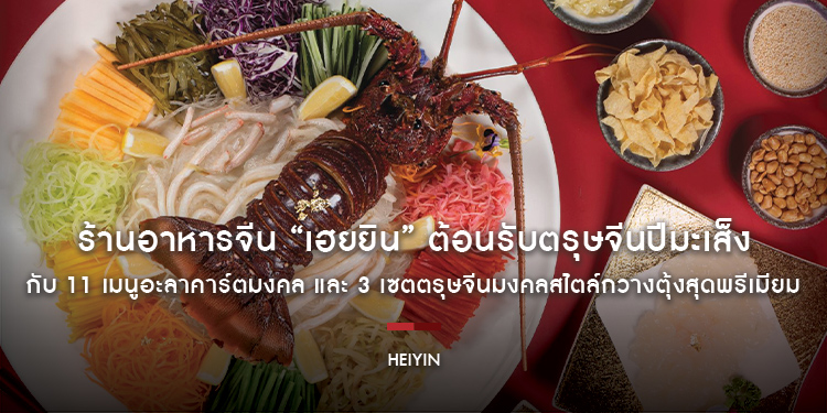 ร้านอาหารจีน “เฮยยิน” ต้อนรับตรุษจีนปีมะเส็ง กับ 11 เมนูอะลาคาร์ตมงคล และ 3 เซตตรุษจีนมงคลสไตล์กวางตุ้งสุดพรีเมียม