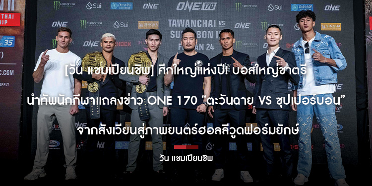 [วัน แชมเปียนชิพ] ศึกใหญ่แห่งปี! บอสใหญ่ชาตรี นำทัพนักกีฬาแถลงข่าว ONE 170 “ตะวันฉาย VS ซุปเปอร์บอน” จากสังเวียนสู่ภาพยนตร์ฮอลลีวูดฟอร์มยักษ์