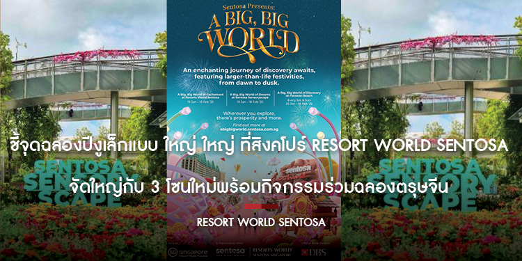 ชี้จุดฉลองปีงูเล็กแบบ ใหญ่ ใหญ่ ที่สิงคโปร์ Resort World Sentosa จัดใหญ่กับ 3 โซนใหม่พร้อมกิจกรรมร่วมฉลองตรุษจีน