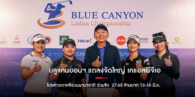 บลูแคนยอนฯ แถลงจัดใหญ่ เคแอลพีจีเอทัวร์ ปีที่ 2 โปรสาวเกาหลีรวมนานาชาติ ร่วมชิง  27.65 ล้านบาท 13-16 มี.ค.