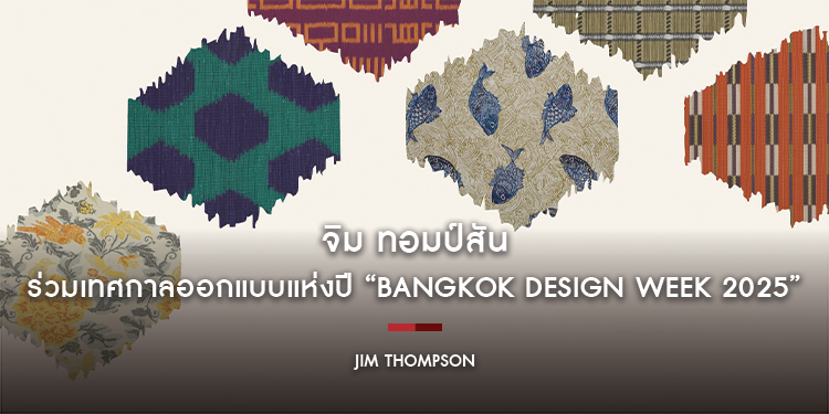 จิม ทอมป์สัน ร่วมเทศกาลออกแบบแห่งปี “Bangkok Design Week 2025” เปิดบ้านจัดนิทรรศการ “Design Up+Rising: A Beyond Silk Textile Installation”