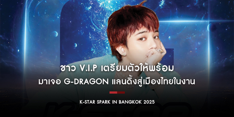 ชาว V.I.P เตรียมตัวให้พร้อม มาเจอ G-Dragon แลนดิ้งสู่เมืองไทยในงาน“k-star spark in Bangkok 2025” วันที่ 22 กุมภาพันธ์นี้