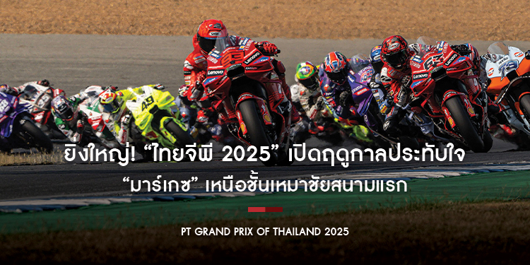 ยิ่งใหญ่! “ไทยจีพี 2025” เปิดฤดูกาลประทับใจ “มาร์เกซ” เหนือชั้นเหมาชัยสนามแรก