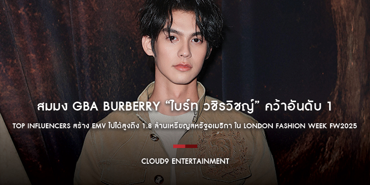 สมมง GBA Burberry “ไบร์ท วชิรวิชญ์” คว้าอันดับ 1 Top Influencers สร้าง EMV ไปได้สูงถึง 1.8 ล้านเหรียญสหรัฐอเมริกา ใน London Fashion Week FW2025