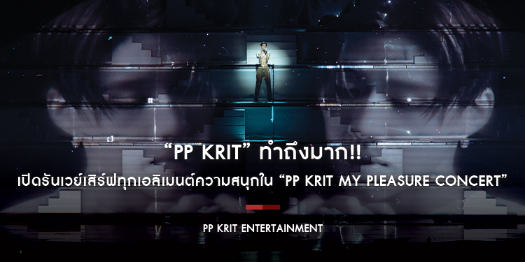 “PP Krit” ทำถึงมาก!! เปิดรันเวย์เสิร์ฟทุกเอลิเมนต์ความสนุกใน “PP KRIT MY PLEASURE CONCERT”