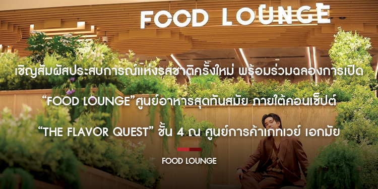 เชิญสัมผัสประสบการณ์แห่งรสชาติครั้งใหม่ พร้อมร่วมฉลองการเปิด “Food Lounge” ศูนย์อาหารสุดทันสมัย ภายใต้คอนเซ็ปต์ “The Flavor Quest”