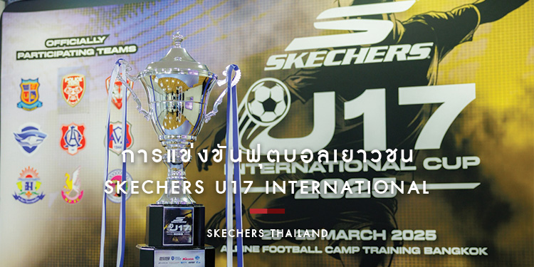  สเก็ตเชอร์ส ประเทศไทย จัดการแข่งขันฟุตบอลเยาวชน “SKECHERS U17 INTERNATIONAL CUP 2025”