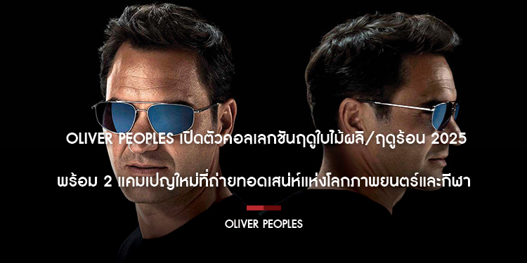 Oliver Peoples เปิดตัวคอลเลกชันฤดูใบไม้ผลิ/ฤดูร้อน 2025 พร้อม 2 แคมเปญใหม่ที่ถ่ายทอดเสน่ห์แห่งโลกภาพยนตร์และกีฬา
