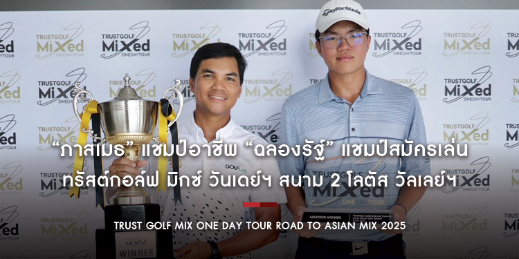 “ภาสเมธ” แชมป์อาชีพ “ฉลองรัฐ์” แชมป์สมัครเล่น ทรัสต์กอล์ฟ มิกซ์ วันเดย์ฯ สนาม 2 โลตัส วัลเลย์ฯ