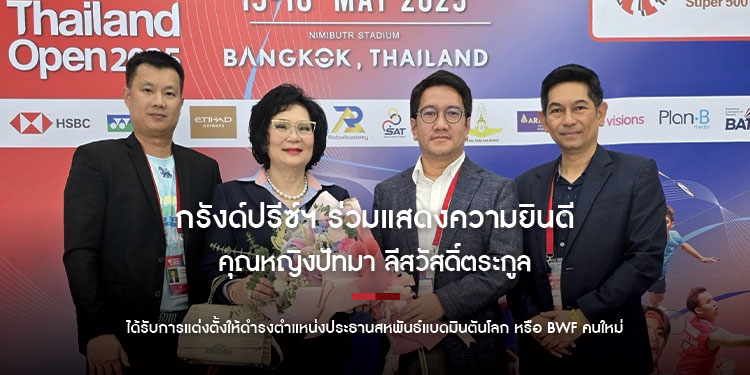 กรังด์ปรีซ์ฯ ร่วมแสดงความยินดี คุณหญิงปัทมา ลีสวัสดิ์ตระกูล ประธานสมาพันธ์แบดมินตันโลกคนใหม่ หรือ BWF
