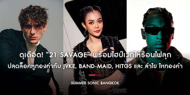 ดุเดือด! “21 SAVAGE” พร้อมไฮป์เวทีให้ร้อนไฟลุก ปลดล็อคหูทองคำกับ JVKE 5 เมดสาว BAND-MAID เตรียมเสิร์ฟความร็อก ด้าน ลำไย ไหทองคำ 
