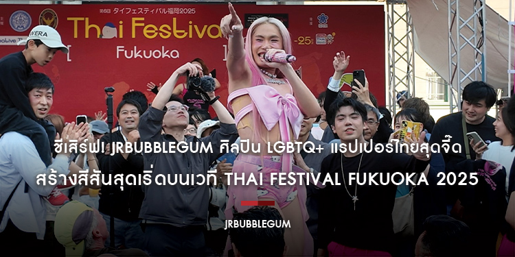 ชีเสิร์ฟ! JRBUBBLEGUM ศิลปิน LGBTQ+ แรปเปอร์ไทยสุดจี๊ด สร้างสีสันสุดเริ่ดบนเวที Thai Festival Fukuoka 2025