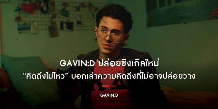 GAVIN:D ปล่อยซิงเกิลใหม่ “คิดถึงไม่ไหว” บอกเล่าความคิดถึงที่ไม่อาจปล่อยวาง