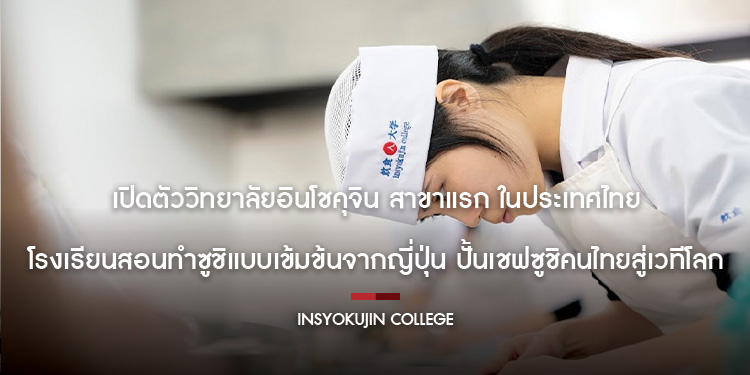 เปิดตัววิทยาลัยอินโชคุจิน สาขาแรก ในประเทศไทย โรงเรียนสอนทำซูชิแบบเข้มข้นจากญี่ปุ่น ปั้นเชฟซูชิคนไทยสู่เวทีโลก